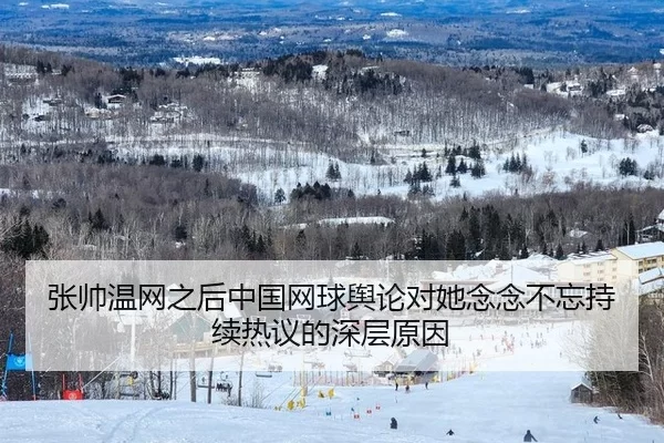 张帅温网之后中国网球舆论对她念念不忘持续热议的深层原因